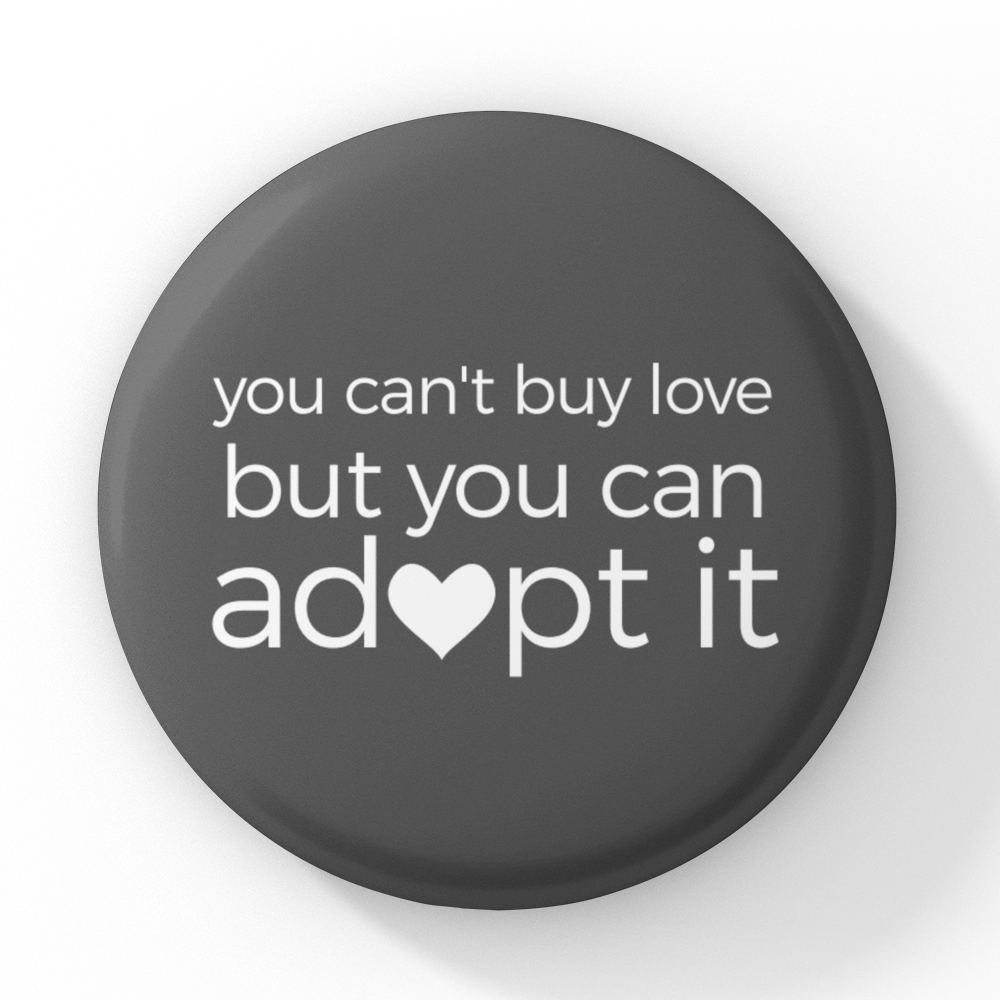 You Can't Buy Love, But You Can Adopt It Pinback Button