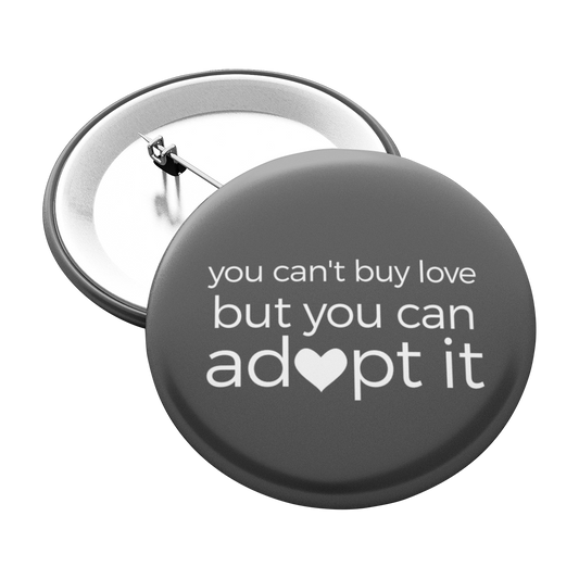 You Can't Buy Love, But You Can Adopt It Pinback Button